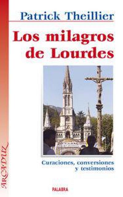Los milagros de Lourdes : curaciones, conversiones y testimonios