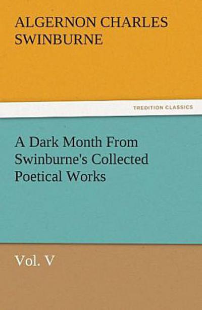 A Dark Month From Swinburne’s Collected Poetical Works Vol. V