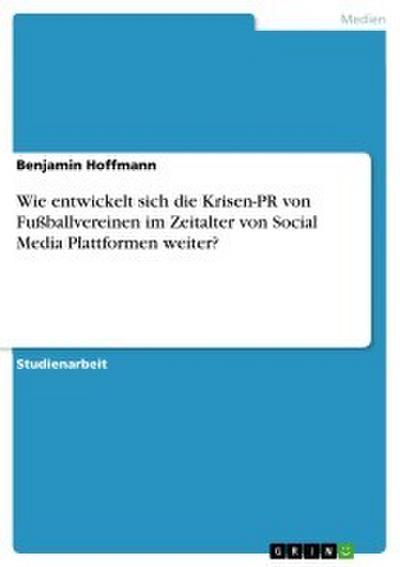 Wie entwickelt sich die Krisen-PR von Fußballvereinen im Zeitalter von Social Media Plattformen weiter?