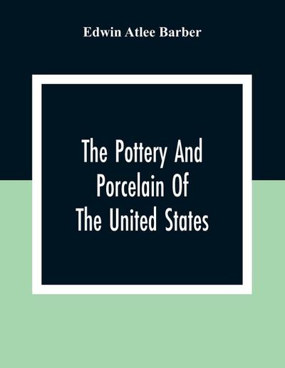 The Pottery And Porcelain Of The United States; An Historical Review Of American Ceramic Art From The Earliest Times To The Present Day