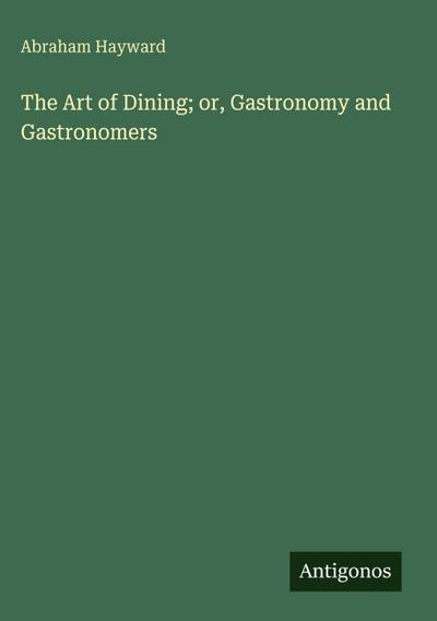 The Art of Dining; or, Gastronomy and Gastronomers