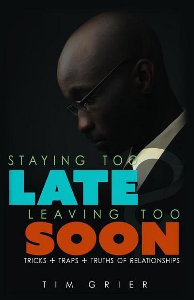 Staying Too Late Leaving Too Soon: Tricks, Traps, Truths of Relationships