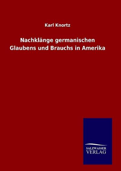 Nachklänge germanischen Glaubens und Brauchs in Amerika - Karl Knortz