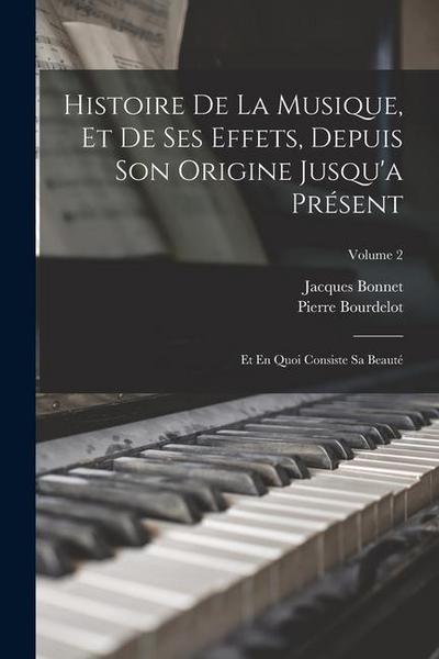 Histoire De La Musique, Et De Ses Effets, Depuis Son Origine Jusqu’a Présent: Et En Quoi Consiste Sa Beauté; Volume 2