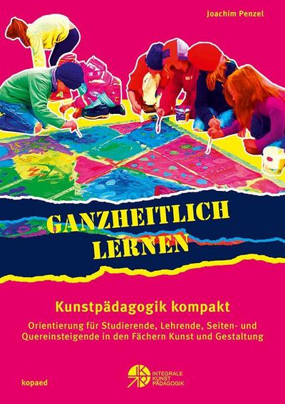 Ganzheitlich lernen. Kunstpädagogik kompakt
