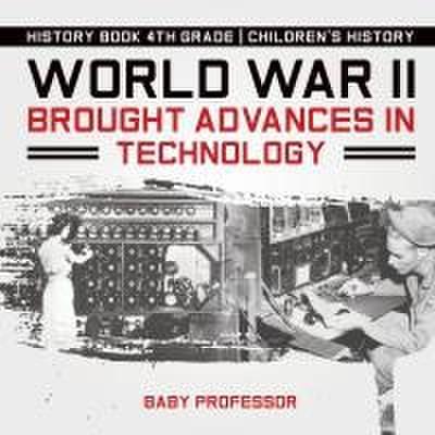 World War II Brought Advances in Technology - History Book 4th Grade | Children’s History