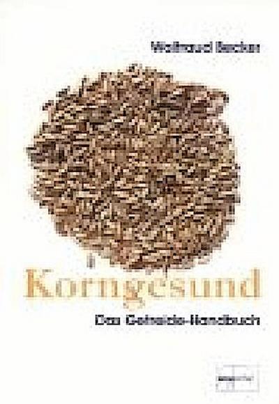 Korngesund. Das Getreide-Handbuch