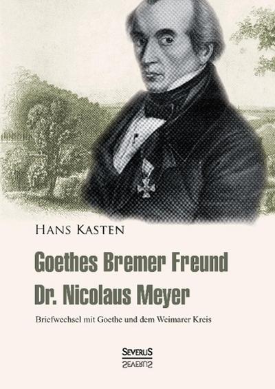 Kasten, H: Goethes Bremer Freund Nicolaus Meyer: Briefwechse