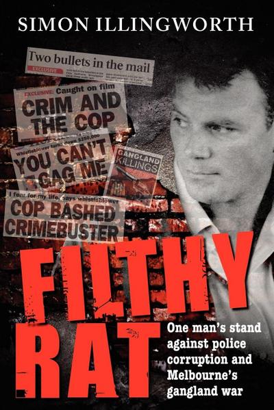 Filthy Rat - One Man’s Stand Against Police Corruption and Melbourne’s Gangland War
