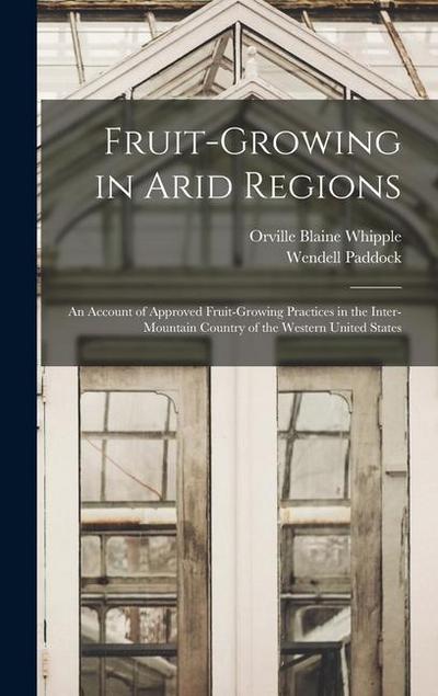 Fruit-growing in Arid Regions: An Account of Approved Fruit-growing Practices in the Inter-mountain Country of the Western United States