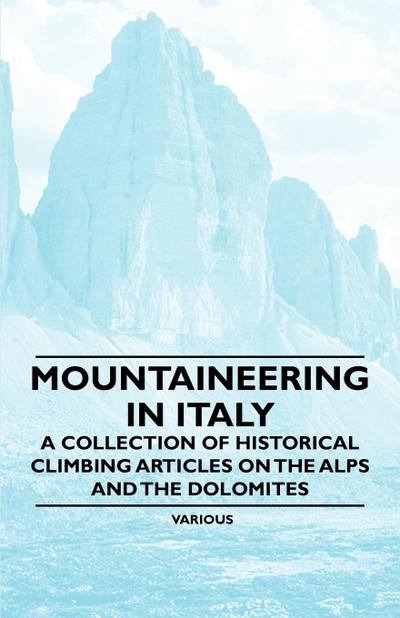 Mountaineering in Italy - A Collection of Historical Climbing Articles on the Alps and the Dolomites