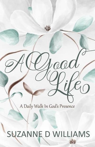 A Good Life: A Daily Walk In God’s Presence