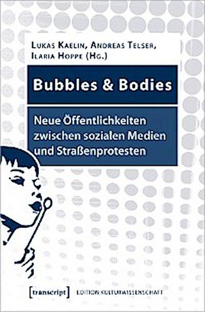 Bubbles & Bodies – Neue Öffentlichkeiten zwischen sozialen Medien und Straßenprotesten