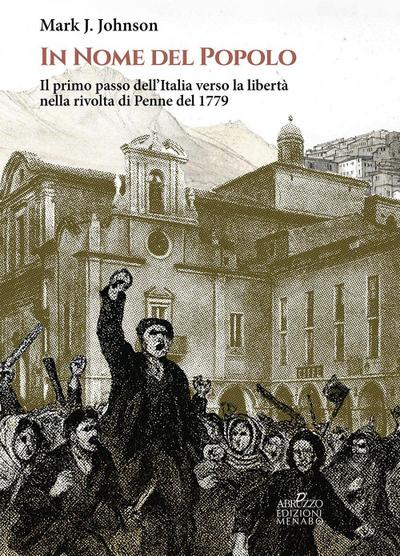 In nome del popolo. Il primo passo dell’Italia verso la libertà nella rivolta di Penne del 1779