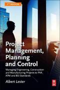 Project Management, Planning and Control: Managing Engineering, Construction and Manufacturing Projects to PMI, APM and BSI Standards