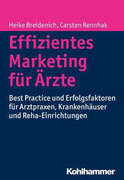 Effizientes Marketing für Ärzte: Best Practice und Erfolgsfaktoren für Arztpraxen, Krankenhäuser und Reha-Einrichtungen