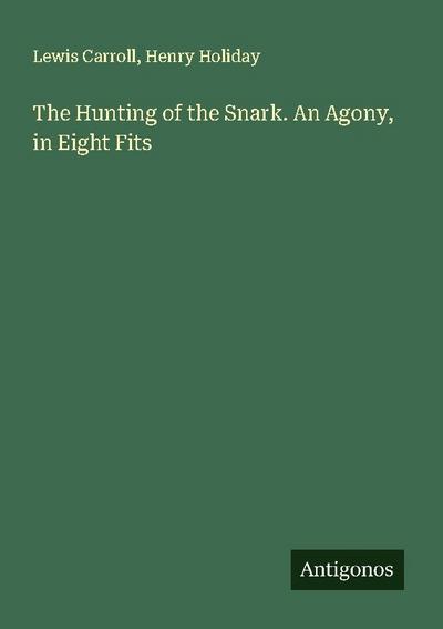 The Hunting of the Snark. An Agony, in Eight Fits