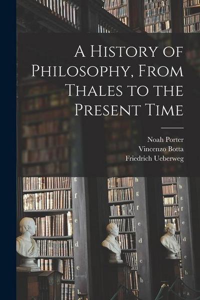 A History of Philosophy, From Thales to the Present Time