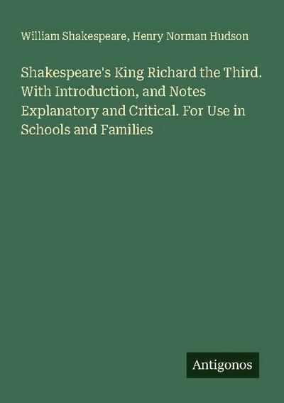 Shakespeare’s King Richard the Third. With Introduction, and Notes Explanatory and Critical. For Use in Schools and Families