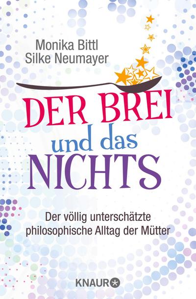 Der Brei und das Nichts: Der völlig unterschätzte philosophische Alltag der Mütter