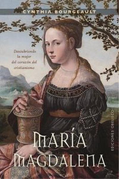 María Magdalena : descubriendo la mujer del corazón del cristianismo