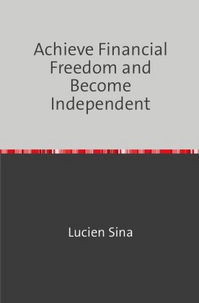 Achieve Financial Freedom and Become Independent