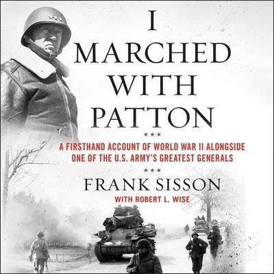 I Marched with Patton: A Firsthand Account of World War II Alongside One of the U.S. Army’s Greatest Generals