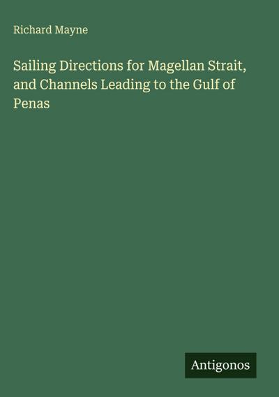 Sailing Directions for Magellan Strait, and Channels Leading to the Gulf of Penas