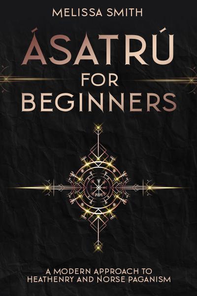 Ásatrú for Beginners: A Modern Approach to Heathenry and Norse Paganism