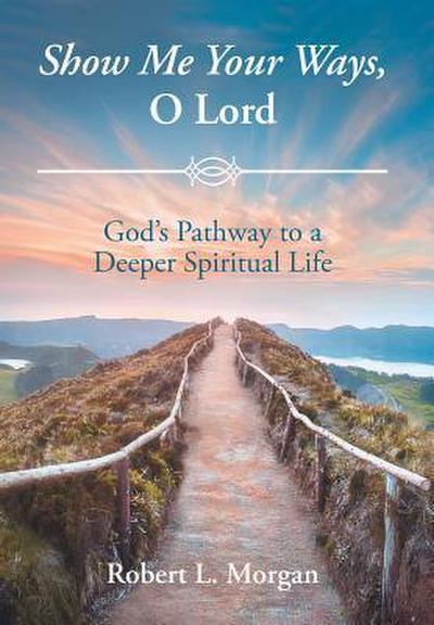 Show Me Your Ways, O Lord: God’s Pathway to a Deeper Spiritual Life