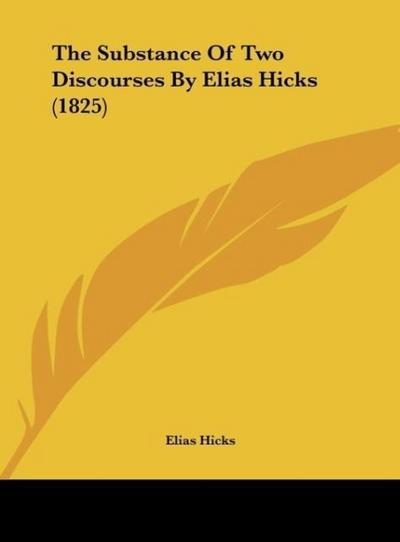 The Substance Of Two Discourses By Elias Hicks (1825) - Elias Hicks