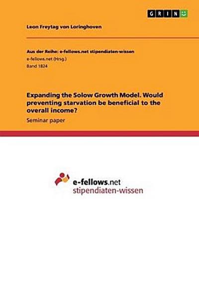 Expanding the Solow Growth Model. Would preventing starvation be beneficial to the overall income?