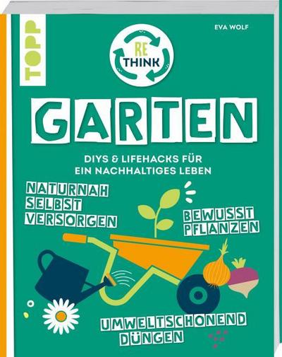 Rethink Garten. Bewusst pflanzen, umweltschonend düngen, naturnah selbst versorgen
