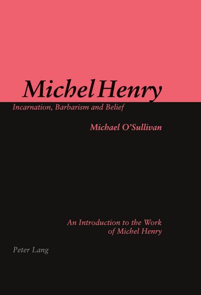 Michel Henry: Incarnation, Barbarism and Belief