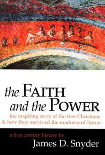 The Faith and the Power: The Inspiring Story of the First Christians : And How They Survived the Madness of Rome