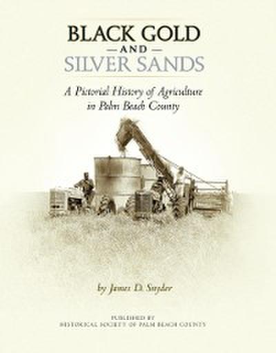Black Gold and Silver Sands: : A Pictorial History of Agriculture in Palm Beach County.