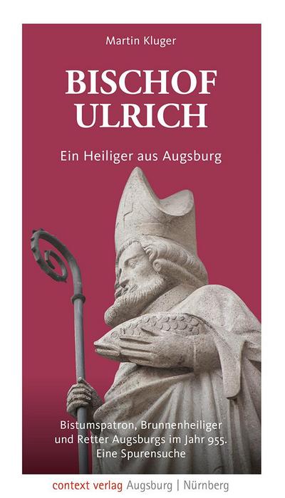 Bischof Ulrich. Ein Heiliger aus Augsburg