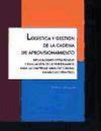 Logística y gestión de la cadena de aprovisionamiento : implicaciones estratégicas y evaluación de la performance para las empresas manufactureras españolas (1994-2001)