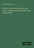 The story of our services under the Crown: a historical sketch of the Army Medical Staff