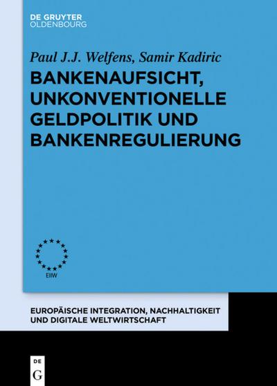 Bankenaufsicht, unkonventionelle Geldpolitik und Bankenregulierung (Europäische Integration, Nachhaltigkeit und Digitale Weltwirtschaft, 10, Band 10)