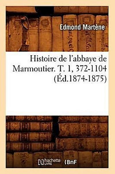 Histoire de l’Abbaye de Marmoutier. T. 1, 372-1104 (Éd.1874-1875)