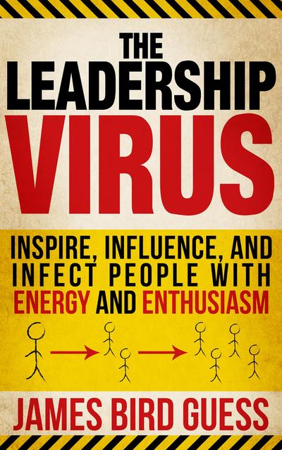 Leadership Virus: Inspire, Influence, and Infect People with Energy and Enthusiasm