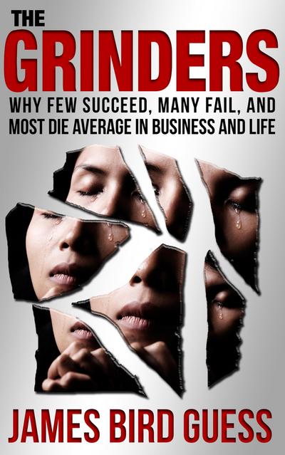 Grinders: Why Few Succeed, Many Fail, and Most Die Average in Business and Life