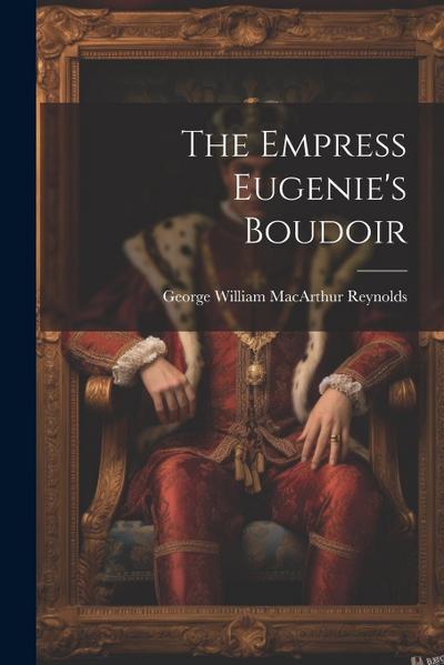 The Empress Eugenie’s Boudoir