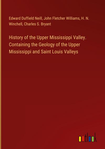 History of the Upper Mississippi Valley. Containing the Geology of the Upper Mississippi and Saint Louis Valleys