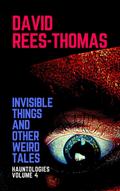 Invisible Things and other Weird Stories (Hauntologies, #4)