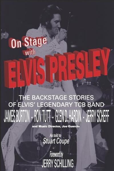 On Stage With ELVIS PRESLEY: The backstage stories of Elvis’ famous TCB Band - James Burton, Ron Tutt, Glen D. Hardin and Jerry Scheff