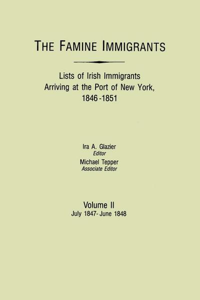 Famine Immigrants. Lists of Irish Immigrants Arriving at the Port of New York, 1846-1851. Volume II, July 1847-June 1848