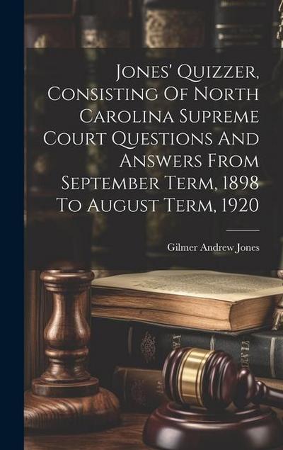 Jones’ Quizzer, Consisting Of North Carolina Supreme Court Questions And Answers From September Term, 1898 To August Term, 1920