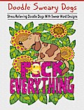 Doodle Sweary Dogs: Adult Coloring Books Featuring Stress Relieving and Hilarious Doodle Dogs with Swear Word Designs- Best Coloring Book Gift For Friends, Family and Loved Ones!